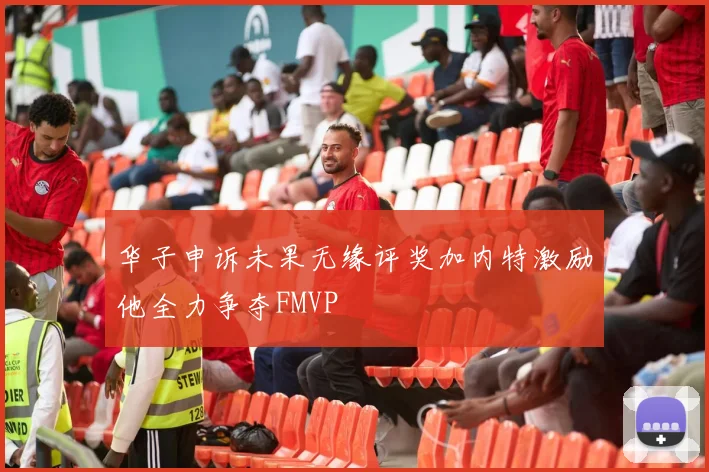 华子申诉未果无缘评奖加内特激励他全力争夺FMVP