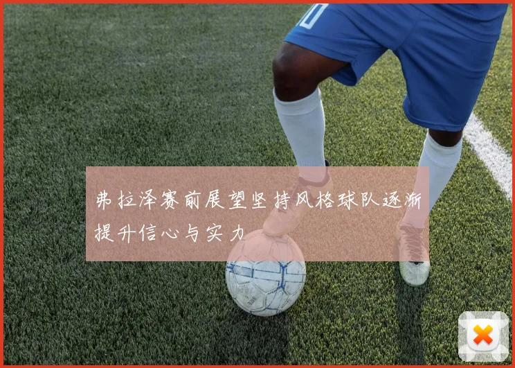 弗拉泽赛前展望坚持风格球队逐渐提升信心与实力